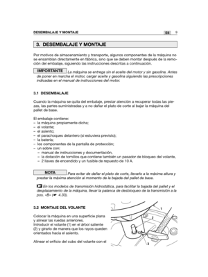 Page 179Por motivos de almacenamiento y transporte, algunos componentes de la máquina no
se ensamblan directamente en fábrica, sino que se deben montar después de la remo-
ción del embalaje, siguiendo las instrucciones descritas a continuación.
La máquina se entrega sin el aceite del motor y sin gasolina. Antes
de poner en marcha el motor, cargar aceite y gasolina siguiendo las prescripciones
indicadas en el manual de instrucciones del motor.
3.1 DESEMBALAJE
Cuando la máquina se quita del embalaje, prestar...