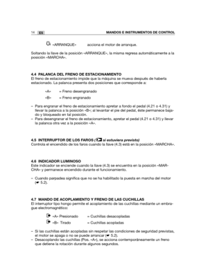 Page 18414ESMANDOS E INSTRUMENTOS DE CONTROL
«ARRANQUE»  acciona el motor de arranque.
Soltando la llave de la posición «ARRANQUE», la misma regresa automáticamente a la
posición «MARCHA».
4.4 PALANCA DEL FRENO DE ESTACIONAMIENTO
El freno de estacionamiento impide que la máquina se mueva después de haberla
estacionado. La palanca presenta dos posiciones que corresponde a:
«A» = Freno desengranado 
«B» = Freno engranado
– Para engranar el freno de estacionamiento apretar a fondo el pedal (4.21 o 4.31) y
llevar la...