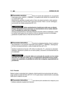 Page 19222ESNORMAS DE USO
Poner el mando del acelerador en una posición
intermedia entre «LENTO» y «RÁPIDO», y la palanca del cambio en la posición de la
1a marcha (☛4.22).
Manteniendo apretado el pedal quitar el freno de estacionamiento; soltar gradual-
mente el pedal que, de ese modo, pasa de la función «freno» a la de «embrague»,
accionando las ruedas posteriores (☛4.21).
Soltar gradualmente el pedal para evitar que un desem-
brague demasiado brusco provoque un levantamiento de las ruedas delante-
ras y la...