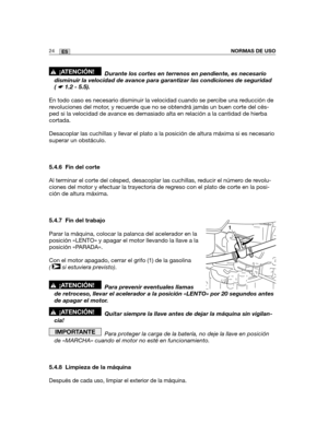 Page 19424ESNORMAS DE USO
Durante los cortes en terrenos en pendiente, es necesario
disminuir la velocidad de avance para garantizar las condiciones de seguridad
( ☛ 1.2 - 5.5).
En todo caso es necesario disminuir la velocidad cuando se percibe una reducción de
revoluciones del motor, y recuerde que no se obtendrá jamás un buen corte del cés-
ped si la velocidad de avance es demasiado alta en relación a la cantidad de hierba
cortada.
Desacoplar las cuchillas y llevar el plato a la posición de altura máxima si es...