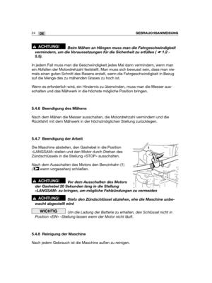 Page 2624DEGEBRAUCHSANWEISUNG
Beim Mähen an Hängen muss man die Fahrgeschwindigkeit
vermindern, um die Voraussetzungen für die Sicherheit zu erfüllen ( ☛ 1.2 -
5.5).
In jedem Fall muss man die Geschwindigkeit jedes Mal dann vermindern, wenn man
ein Abfallen der Motordrehzahl feststellt. Man muss sich bewusst sein, dass man nie-
mals einen guten Schnitt des Rasens erzielt, wenn die Fahrgeschwindigkeit in Bezug
auf die Menge des zu mähenden Grases zu hoch ist.
Wenn es erforderlich wird, ein Hindernis zu...