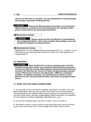 Page 3028DEGEBRAUCHSANWEISUNG
bäumen der Maschine zu vermeiden. Vor dem Bergabfahren, Fahrgeschwindig-
keit verringern, besonders bei Bergabfahrten.
Niemals den Rückwärtsgang einschalten, um die Geschwin-
digkeit bergab zu vermindern: Dies könnte besonders bei rutschigem Unter-
grund zu einem Verlust der Fahrzeugkontrolle führen.
Bergab niemals mit dem Schalthebel in Leerlaufstellung
oder ausgekuppelt fahren. Immer einen niedrigen Gang einlegen, wenn man
die Maschine abstellt und unbewacht lässt.
Bergabfahrten...