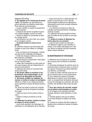 Page 49rieures à 10° (17%).
5)Se rappeler qu’il n’existe pas de pente
“sûre”. Se déplacer sur des terrains en
pente demande une attention particulière.
Pour éviter les renversements: 
– ne pas s’arrêter ou repartir brusquement
dans les pentes;
– embrayer doucement et garder toujours
une vitesse engagée, surtout en pente;
– réduire la vitesse sur les pentes et dans
les virages serrés;
– faire attention aux dos d’âne, aux cassis
et aux dangers cachés;
–ne jamais tondre en travers de la
pente;
6) Attention lorsque...