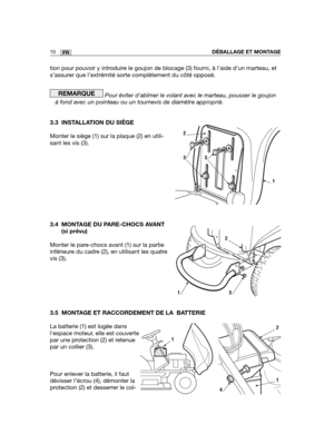 Page 54tion pour pouvoir y introduire le goujon de blocage (3) fourni, à laide dun marteau, et
s’assurer que l’extrémité sorte complètement du côté opposé\
.
Pour éviter dabîmer le volant avec le marteau, pousser le goujon
à fond avec un pointeau ou un tournevis de diamètre approprié.
3.3 INSTALLATION DU SIÈGE
Monter le siège (1) sur la plaque (2) en utili-
sant les vis (3).
3.4 MONTAGE DU PARE-CHOCS AVANT
(si prévu)
Monter le pare-chocs avant (1) sur la partie
inférieure du cadre (2), en utilisant les quatre...