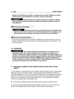 Page 7228FRMODE D’EMPLOI
faisant très attention pour éviter le cabrage de la machine. Ré\
duire la vitesse
d’avancement avant d’affronter une pente, surtout en descente.
Ne jamais passer la marche arrière pour réduire la vitesse:
cela pourrait provoquer la perte de contrôle du véhicule, surtout \
sur des ter-
rains glissants.
Ne jamais parcourir les descentes avec le changement de
vitesse au point mort ou bien avec la friction débrayée! Passer to\
ujours une
vitesse basse avant de laisser la machine à l’arrêt...