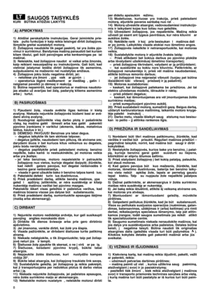 Page 108
SAUGOS TAISYKLñSKURI  BÌTINA ATIDŽIAI LAIKYTIS
1) Atidžiai  perskaitykite  instrukcijas.  Gerai  ∞siminkite  prie-
tais  pulto funkcijas ir kaip reikia teisingai dirbti žoliapjove.
Išmokite greitai sustabdyti motorà.
2) Žoliapjov∏  naudokite  tik  pagal  paskirt∞,  tai  yra  žolòs  pjo-
vimui ir surinkimui. Bandymas mašinà panaudoti bet kuriam
kitam  tikslui,  gali  bti  pavojingas  arba  kenksmingas  pa iai
mašinai.
3) Neleiskite, kad žoliapjove naudot si vaikai arba žmonòs,
kaip  reikiant...