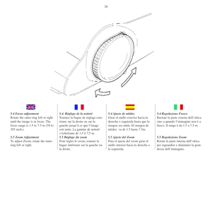 Page 255.4 Focus adjustment
Rotate the outer ring left or right
until the image is in focus. The
focus range is 1.5 to 7.5 m (59 to
295 inch.).
5.5 Zoom Adjustment
To adjust Zoom, rotate the inner
ring left or right.5.4. Réglage de la netteté
Tournez la bague de réglage exte-
rieure sur la droite ou sur la
gauche jusqu’à ce que l’image
soit nette. La gamme de netteté
s’échelonne de 1,5 à 7,5 m.
5.5 Réglage du zoom
Pour régler le zoom, tourner la
bague intérieure sur la gauche ou
la droite.5.4 Ajuste de nitidez...