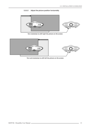 Page 15
3.0  INSTALLATION GUIDELINES
R699740 - DreamBee User Manual 15 
3.5.0.2 Adjust the picture position horizontally
Turn clockwise to shift right the picture on the screen.
Turn anti-clockwise to shift left the picture on the screen. 