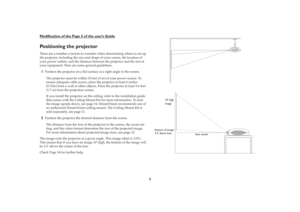 Page 3 
3 Modiﬁ
cation of the P
age 5 of the user’
s Guide
 
Positioning the projector 
There are a number a factors to consider when determining where to set up 
the projector, including the size and shape of your screen, the location of 
your power outlets, and the distance between the projector and the rest of 
your equipment. Here are some general guidelines. 
1 
Position the projector on a ﬂat surface at a right angle to the screen.
The projector must be within 10 feet (3 m) of your power source. To...