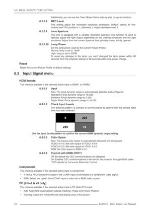 Page 28
6.0  MENU AND PICTURE SETTING
28R699810 - Inti+ Series User Manual
Additionally, you can set the Clear Motion Demo side-by-side or top-and-bottom.
6.2.0.8 MPC Level
This setting adjust the increased resolution perception. Default setting for ﬁlm,
cinema and THX proﬁles is 1, otherwise 2. Adjust between 0 and 3.
6.2.0.9 Lens Aperture
The lens is equipped with a variable electronic aperture. This function is used to
optically adjust the light output depending on the viewing conditions and the light...