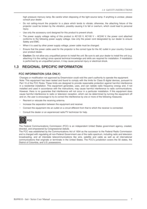 Page 7
1.0  SAFETY INSTRUCTIONS
R699810 - Inti+ Series User Manual 7 
high pressure mercury lamp. Be careful when disposing of the light source lamp. If anything is unclear, please
consult your dealer.
• Do not ceiling-mount the projector to a place which tends to vibrate; otherwise, the attaching ﬁxture of the
projector could be broken by the vibration, possibly causing it to fall or overturn, which could lead to personal
injury.
• Use only the accessory cord designed for this product to prevent shock.
• The...