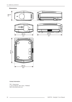 Page 449.0  MISCELLANEOUS
44R699782 - Starlight 3 User Manual
Dimensions
Contact Information:
TEC - Dreamvision
7, rue La CAILLE, 75017 Paris - FRANCE
Web: www.dreamvision.net
386 mm
15.2’’
500 mm
19.7’’
386 mm
15.2’’ 199 mm
7.8’’
500 mm
19.7’’ 