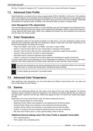 Page 20R699840 - Yunzi+ User Manual
PICTURE ADjUST
20
All Clear: To delete all characters. OK: To save the current name, a save confirmation will appear.
7.3 	Advanced	Color	Profile
Expert Calibration is accessed only by using a programmable IR-RCU, RS-232C or LAN control. Two additional 
sets of Picture Modes can be activated. Each set designated as THX and ISF profiles have to be calibrated. Once 
done, these profiles are stored and displayed in the picture mode menu list but will not be modifiable....