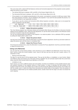 Page 132.0  INSTALLATION GUIDELINES
R699820 - Yunzi Series User Manual 13 
This unit comes with a optical shift that features vertical and horizontal adjustment of the projection screen position.
Adjust the picture to your screen.
•The Vertical Shift level is between -80% and 80% of the Screen Height (0.80 x H).
•The Horizontal Shift level is between -34% and 34% of the Screen Base (0.34 x B).
•If the projector is not installed perpendicularly to the screen, use keystone correction to fulﬁll your screen. Note...