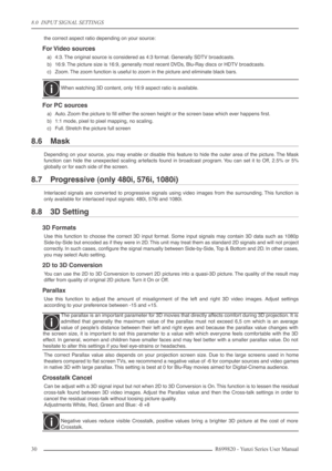 Page 308.0  INPUT SIGNAL SETTINGS
30 R699820 - Yunzi Series User Manual
the correct aspect ratio depending on your source:
For Video  sources
a) 4:3. The original source is considered as 4:3 format. Generally SDTV broadcasts.
b) 16:9. The picture size is 16:9, generally most recent DVDs, Blu-Ray discs or HDTV broadcasts.
c) Zoom. The zoom function is useful to zoom in the picture and eliminate black bars.
For PC sources
a) Auto. Zoom the picture to ﬁll either the screen height or the screen base which ever...