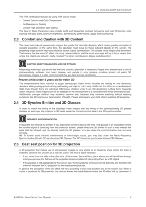 Page 92.0  INSTALLATION GUIDELINES
R699820 - Yunzi Series User Manual9 
The THX certiﬁcation features by using THX picture mode:
•Correct Gamma and Color Temperature
•No Overscan or Scaling
•Correct High Deﬁnition color Gamut
The Best in Class Parameters also include ANSI and Sequential contrast, luminance and color Uniformity, color
tracking with gray scale, optimum brightness, deinterlacing performance, jaggie and countouring.
2.3 Comfort and Caution with 3D Content
The closer one looks at stereoscopic...