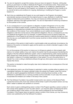 Page 9191
5.You are not required to accept this License, since you have not signed it. However, nothing else 
grants you permission to modify or distribute the Program or its derivative works. These actions are 
prohibited by law if you do not accept this License. Therefore, by modifying or distributing the 
Program (or any work based on the Program), you indicate your acceptance of this License to do 
so, and all its terms and conditions for copying, distributing or modifying the Program or works 
based on...