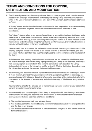 Page 9696
TERMS AND CONDITIONS FOR COPYING, 
DISTRIBUTION AND MODIFICATION
0.This License Agreement applies to any software library or other program which contains a notice 
placed by the copyright holder or other authorized party saying it may be distributed under the 
terms of this Lesser General Public License (also called “this License”). Each licensee is addressed 
as “you”.
A “library” means a collection of software functions and/or data prepared so as to be conveniently 
linked with application programs...