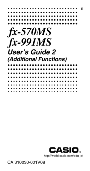 Page 1fx-570MS
fx-991MS
CA 310030-001V08
User’s Guide 2
(Additional Functions)
http://world.casio.com/edu_e/E 