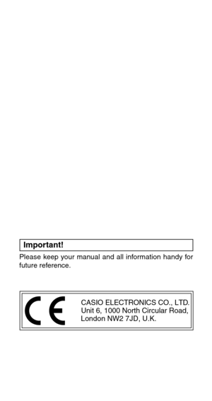 Page 2CASIO ELECTRONICS CO., LTD.
Unit 6, 1000 North Circular Road,
London NW2 7JD, U.K.
Please keep your manual and all information handy for 
future reference.
Important! 