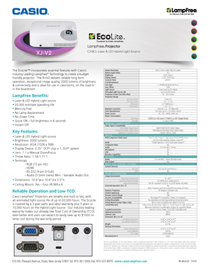 Page 1CASIO® Laser & LED Hybrid Light Source
570 Mt. Pleasant Avenue, Dover, New Jersey 07801 Tel: 973-361-5400 Fax: 973-537-8979   www.casioLampFree.com
© 2015 Casio America, Inc. All rights reserved. Casio is a registered trademark of Casio Computer Co., Ltd. In the United States and/or other countries. Specifications were thought to be correct at time of publication. All specifications and features are subject to change without notice. DLP, the DLP logo and the DLP medallion are trademarks of Texas...