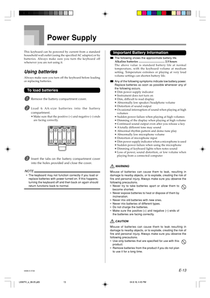 Page 15E-13
Important Battery Information
The following shows the approximate battery life.
Alkaline batteries .................................... 2.5 hours
The above value is standard battery life at normal
temperature, with the keyboard volume at medium
setting. Temperature extremes or playing at very loud
volume settings can shorten battery life.
Any of the following symptoms indicate low battery power.
Replace batteries as soon as possible whenever any of
the following occurs.
•Dim power supply...