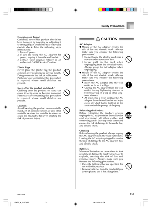 Page 5E-3
Dropping and Impact
Continued use of this product after it has
been damaged by dropping or subjecting it
to strong impact creates the risk of fire and
electric shock. Take the following steps
immediately.
1. Turn off power.
2. If you are using the AC adaptor for
power, unplug it from the wall outlet.
3. Contact your original retailer or an
authorized CASIO Service Provider.
Plastic Bags
Never place the plastic bag the product
comes in over your head or in your mouth.
Doing so creates the risk of...