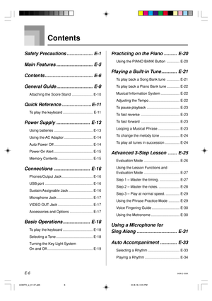 Page 8E-6649A-E-008A
Contents
Safety Precautions .................... E-1
Main Features ............................ E-5
Contents ..................................... E-6
General Guide ............................ E-8
Attaching the Score Stand ..................... E-10
Quick Reference ....................... E-11
To play the keyboard .............................. E-11
Power Supply .......................... E-13
Using batteries ....................................... E-13
Using the AC Adaptor...