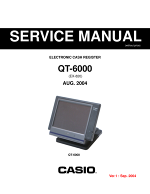 Page 1SERVICE MANUAL
ELECTRONIC CASH REGISTER
(without price)
QT-6000
 (EX-820)
AUG. 2004
QT-6000
Ver.1 : Sep. 2004   