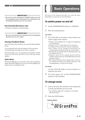 Page 17E-15640A-E-017C
Basic Operations
This part of the manual provides you with the basic 
information you need to use your keyboard.
To  switch power on and of f
1.Set the POWER/MODE selector to NORMAL.
2.Press the keyboard keys.

3.The VOLUME up and down arrow buttons are 
used to adjust main volume.
•Volume can be adjusted over a range of 0 (minimum)
to 9 (maximum).
• Volume is set to 7 when the power is turned on.
• A setting of 0 turns down the volume completely.
• The volume can be changed continuously...