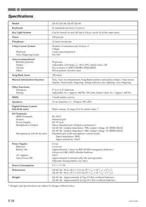 Page 36E-34
Model:LK-43/LK-44/LK-45/LK-46
Keyboard:61 standard-size keys; 5 octaves
Key Light System:Can be turned on and off (up to 4 keys can be lit at the same time)
Tones:100 presets
Polyphony:12 notes maximum
3-Step Lesson System:Number of simultaneosly lit keys; 4 
3-Steps
Playback: 1 tune repeat playback 
Voice Fingering Guide: On/Off
Auto-accompaniment Rhythm patterns: 50 presets 
Tempo: Adjustable, (216 steps, 
 = 40 to 255), initial value; 120
Chords: Two systems; CASIO CHORD, FINGERED 
Other: Fill-in...