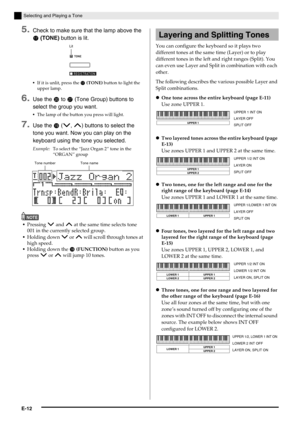 Page 14E-12
Selecting and Playing a Tone
5.Check to make sure that the lamp above the 
 (TONE) button is lit.
If it is unlit, press the  (TONE) button to light the 
upper lamp.
6.Use the  to  (Tone Group) buttons to 
select the group you want.
The lamp of the button you press will light.
7.Use the  (w, q) buttons to select the 
tone you want. Now you can play on the 
keyboard using the tone you selected.
Example:To select the “Jazz Organ 2” tone in the 
“ORGAN” group
NOTE
Pressing w and q at the same...