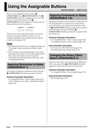 Page 26E-24
Using the Assignable Buttons
There are two assignable buttons named  
(ASSIGNABLE 1) and 
 (ASSIGNABLE 2). The  
(ASSIGNABLE 1) button is designed so it is on while 
pressed and off while released. The 
 
(ASSIGNABLE 2) button toggles on (lamp lit) and off 
(lamp unlit) each time it is pressed.
The main use of the assignable buttons is to perform 
real-time operations, mainly for effects. You can 
configure settings for the assignable button with the 
common menu (page E-18).
NOTE
For...