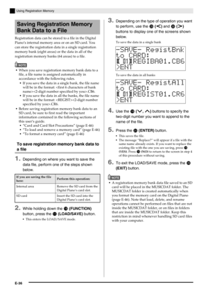 Page 38E-36
Using Registration Memory
Registration data can be stored to a file in the Digital 
Piano’s internal memory area or on an SD card. You 
can store the registration data in a single registration 
memory bank (eight areas) or the data in all of the 
registration memory banks (64 areas) to a file.
NOTE
When you save registration memory bank data to a 
file, a file name is assigned automatically in 
accordance with the following rules.
Before saving registration memory bank data to an 
SD card, be sure...