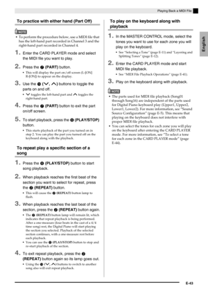 Page 45English
Playing Back a MIDI File
E-43
To practice with either hand (Part Off)
NOTE
To perform the procedure below, use a MIDI file that 
has the left-hand part recorded in Channel 3 and the 
right-hand part recorded in Channel 4.
1.Enter the CARD PLAYER mode and select 
the MIDI file you want to play.
2.Press the  (PART) button.
This will display the part on/off screen (L-[ON] 
R-[ON]) to appear on the display.
3.Use the  (w, q) buttons to toggle the 
parts on and off.
w toggles the left-hand part and...