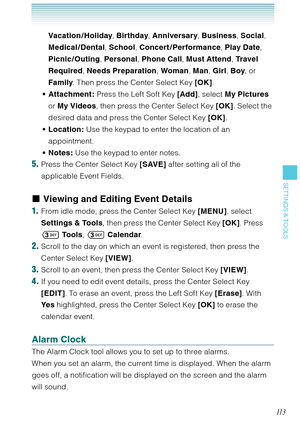 Page 11411 3
SETTINGS & TOOLS
Vacation / Holiday, Birthday, Anniversary, Business, Social, 
Medical/Dental, School, Concert / Performance, Play Date, 
Picnic /Outing, Personal, Phone Call, Must Attend, Travel 
Required, Needs Preparation, Woman, Man, Girl, Boy, or 
Family. Then press the Center Select Key [OK].
Attachment: Press the Left Soft Key [Add], select My Pictures 
or My Videos, then press the Center Select Key [OK]. Select the 
desired data and press the Center Select Key [OK].
Location: Use the keypad...