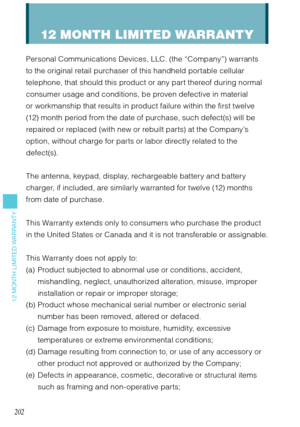 Page 203202
12 MONTH LIMITED WARRANTY
Personal Communications Devices, LLC. (the “Company”) warrants 
to the original retail purchaser of this handheld portable cellular 
telephone, that should this product or any part thereof during normal 
consumer usage and conditions, be proven defective in material 
or workmanship that results in product failure within the first twelve 
(12) month period from the date of purchase, such defect(s) will be 
repaired or replaced (with new or rebuilt parts) at the Company’s...