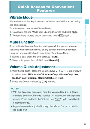 Page 3433
Quick Access to Convenient Features
Vibrate Mode
Vibrate Mode mutes key tones and activates an alert for an incoming 
call or message. 
To activate and deactivate Vibrate Mode:
1.  To activate Vibrate Mode from idle mode, press and hold .
2. To deactivate Vibrate Mode, press and hold  again.
Mute Function
If you activate the mute function during a call, the person you are 
speaking with cannot hear you or any sounds from your handset. 
However, you are still able to hear them. To activate Mute: 
1....