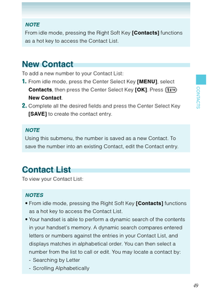 Page 5049
CONTACTS
NOTE
From idle mode, pressing the Right Soft Key [Contacts] functions 
as a hot key to access the Contact List. 
New Contact
To add a new number to your Contact List: 
1.  From idle mode, press the Center Select Key [MENU], select 
Contacts, then press the Center Select Key [OK]. Press  
New Contact. 
2. Complete all the desired fields and press the Center Select Key 
[SAVE] to create the contact entry. 
NOTE
Using this submenu, the number is saved as a new Contact. To 
save the number into...