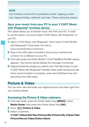 Page 7574
MEDIA CENTER
NOTE
Your handset comes with 5 preloaded sounds: clapping, crowd 
roar, happy birthday, rainforest, and train. These cannot be erased. 
Sync your music from your PC to your V CAST Music 
with Rhapsody® wireless device
This option allows you to transfer music files from your PC. In order 
to use this option, you must install V CAST Music with Rhapsody® on 
your PC. 
1.  Open V CAST Music with Rhapsody®. Don’t have V CAST MUSIC 
with Rhapsody®? Download it for free at...