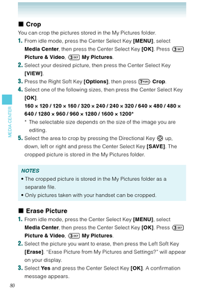 Page 8180
MEDIA CENTER
Crop
You can crop the pictures stored in the My Pictures folder. 
1.  From idle mode, press the Center Select Key [MENU], select 
Media Center, then press the Center Select Key [OK]. Press  
Picture & Video,  My Pictures.
2. Select your desired picture, then press the Center Select Key 
[VIEW].
3. Press the Right Soft Key [Options], then press 
 Crop.
4. Select one of the following sizes, then press the Center Select Key 
[OK]. 
160 × 120 / 120 × 160 / 320 × 240 / 240 × 320 / 640 × 480...