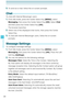 Page 105104
MESSAGING
3. To send an e-mail, follow the on-screen prompts.
Chat
To chat with Internet Messenger users: 
1.  From idle mode, press the Center Select Key [MENU], select 
Messaging, then press the Center Select Key [OK]. Select Chat 
and then press the Center Select Key [OK].  
The browser launches. 
2. Select one of the displayed chat rooms, then press the Center 
Select Key. 
3. To chat with Internet Messenger users, follow the on-screen 
prompts. 
Message Settings
To configure message settings:...