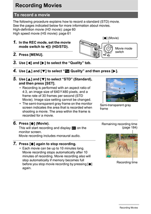 Page 5858Recording Movies
Recording Movies
The following procedure explains how to record a standard (STD) movie.
See the pages indicated below for more information about movies.
High-definition movie (HD movie): page 60
High speed movie (HS movie): page 61
1.In the REC mode, set the movie 
mode switch to ³ (HD/STD).
2.Press [MENU].
3.Use [4] and [6] to select the “Quality” tab.
4.Use [8] and [2] to select “» Quality” and then press [6].
5.Use [8] and [2] to select “STD” (Standard), 
and then press [SET].
•...