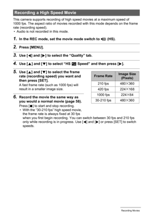 Page 6161Recording Movies
This camera supports recording of high speed movies at a maximum speed of 
1000 fps. The aspect ratio of movies recorded with this mode depends on the frame 
rate (recording speed).
• Audio is not recorded in this mode.
1.In the REC mode, set the movie mode switch to © (HS).
2.Press [MENU].
3.Use [4] and [6] to select the “Quality” tab.
4.Use [8] and [2] to select “HS » Speed” and then press [6].
5.Use [8] and [2] to select the frame 
rate (recording speed) you want and 
then press...