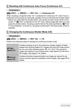 Page 9191Advanced Settings
Procedure
[r] (REC) * [MENU] * REC Tab * Continuous AF
When shooting a snapshot while “On” is selected for Continuous AF, Auto Focus is 
performed and focusing is continually updated until you half-press the shutter button.
• Before you half-press the shutter button, the camera focuses at the center of the 
screen. If “— Free” is selected for the “AF Area” setting (page 88) when you half-
press the shutter button, focusing is performed for the area specified by “— Free”. 
If “Face...