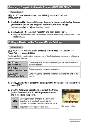 Page 116116Other Playback Functions (PLAY)
Procedure
[p] (PLAY) * Movie Screen * [MENU] * PLAY Tab * 
MOTION PRINT
1.Use [4] and [6] to scroll through the movie frames and display the one 
you want to use as the image of the MOTION PRINT image.
Holding down [4] or [6] scrolls at high speed.
2.Use [8] and [2] to select “Create” and then press [SET].
• Only the frames of movies recorded on this camera can be used in a MOTION 
PRINT image.
Procedure
[p] (PLAY) * Movie Screen of Movie to be Edited * [MENU] * 
PLAY...