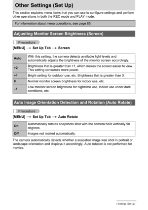 Page 155155Other Settings (Set Up)
Other Settings (Set Up)
This section explains menu items that you can use to configure settings and perform 
other operations in both the REC mode and PLAY mode.
Procedure
[MENU] * Set Up Tab * Screen
Procedure
[MENU] * Set Up Tab * Auto Rotate
The camera automatically detects whether a snapshot image was shot in portrait or 
landscape orientation and displays it accordingly. Auto rotation is not performed for 
movies.
For information about menu operations, see page 85....