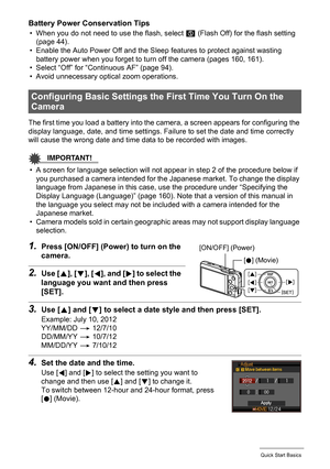 Page 2222Quick Start Basics
Battery Power Conservation Tips
• When you do not need to use the flash, select ? (Flash Off) for the flash setting 
(page 44).
• Enable the Auto Power Off and the Sleep features to protect against wasting 
battery power when you forget to turn off the camera (pages 160, 161).
• Select “Off” for “Continuous AF” (page 94).
• Avoid unnecessary optical zoom operations.
The first time you load a battery into the camera, a screen appears for configuring the 
display language, date, and...