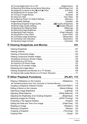 Page 66Contents
❚Turning Digital Zoom On or Off   . . . . . . . . . . . . . . . . . . . . . . .(Digital Zoom) . . .  95❚Reducing Wind Noise during Movie Recording  . . . . . . . .  (Wind Noise Cut) . . .  95❚Assigning Functions to the [4] and [6] Keys   . . . . . . . . . . . . . . .  (L/R Key) . . .  95❚Displaying the On-screen Grid  . . . . . . . . . . . . . . . . . . . . . . . . . . . . . .  (Grid) . . .  96❚Turning on Image Review   . . . . . . . . . . . . . . . . . . . . . . . . . . . . . . . (Review) . ....