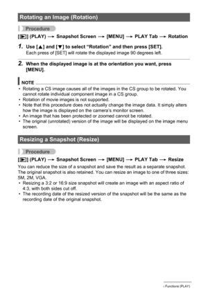 Page 130130Other Playback Functions (PLAY)
Procedure
[p] (PLAY) * Snapshot Screen * [MENU] * PLAY Tab * Rotation
1.Use [8] and [2] to select “Rotation” and then press [SET].
Each press of [SET] will rotate the displayed image 90 degrees left.
2.When the displayed image is at the orientation you want, press 
[MENU].
NOTE
• Rotating a CS image causes all of the images in the CS group to be rotated. You 
cannot rotate individual component image in a CS group.
• Rotation of movie images is not supported.
• Note that...